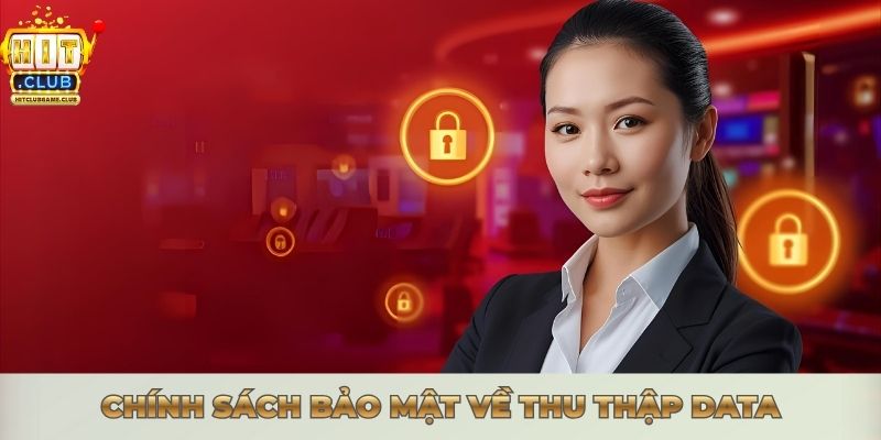 CHÍNH SÁCH BẢO MẬT - HITCLUB CAM KẾT AN TOÀN 100% Chính sách bảo mật về thu thập data