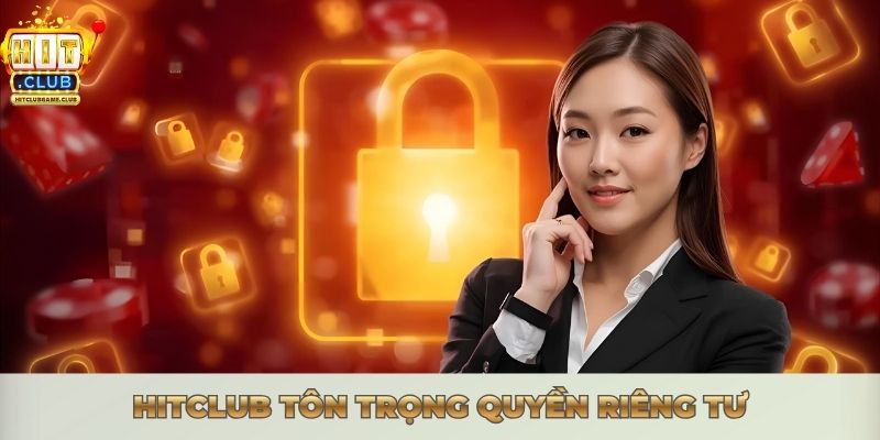 CHÍNH SÁCH BẢO MẬT - HITCLUB CAM KẾT AN TOÀN 100% Hitclub tôn trọng quyền riêng tư