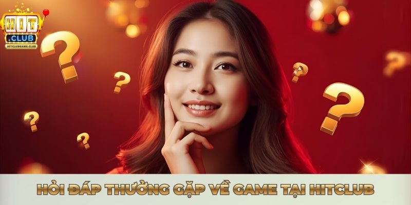 Hỏi đáp thưởng gặp về game tại Hitclub