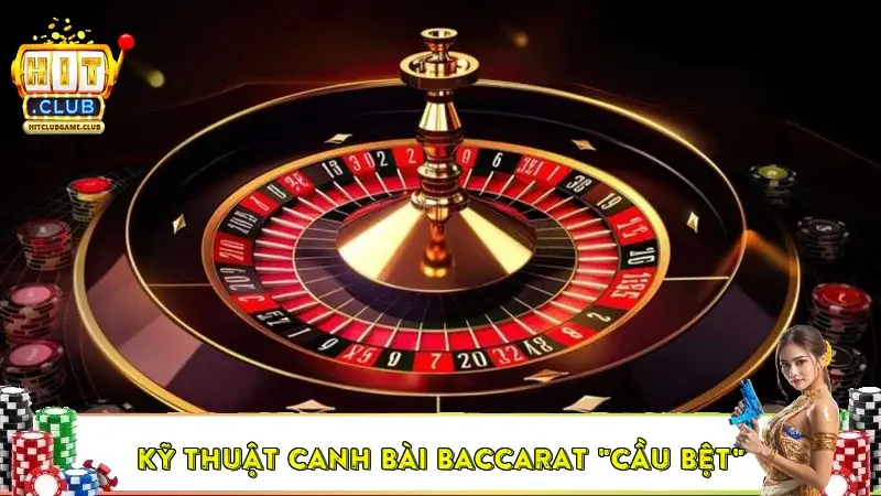 Kỹ thuật canh bài baccarat "Cầu Bệt"