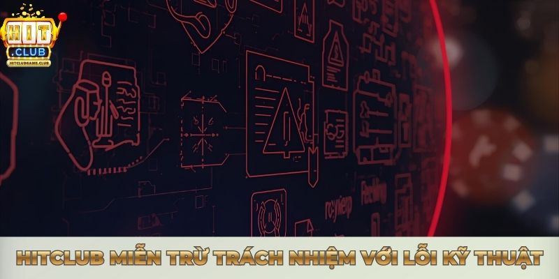 MIỄN TRỪ TRÁCH NHIỆM HITCLUB - QUY ĐỊNH CỐT LÕI TẠI NỀN TẢNG Hitclub được miễn trừ trách nhiệm với lỗi kỹ thuật
