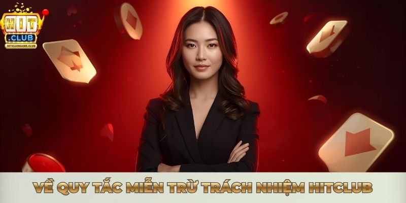MIỄN TRỪ TRÁCH NHIỆM HITCLUB - QUY ĐỊNH CỐT LÕI TẠI NỀN TẢNG Về quy tắc miễn trừ trách nhiệm Hitclub