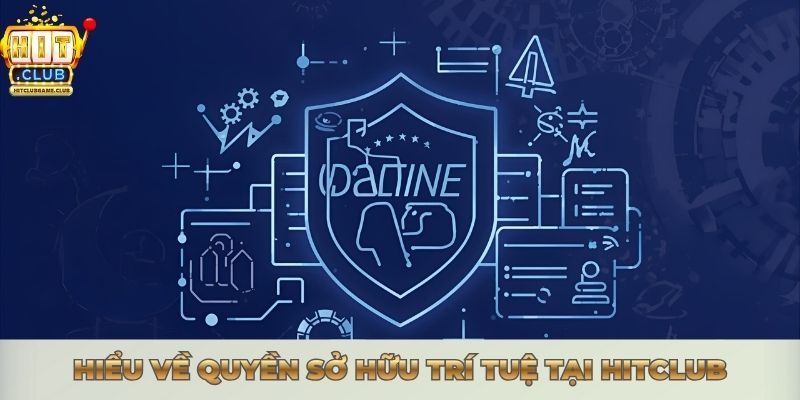 MIỄN TRỪ TRÁCH NHIỆM HITCLUB - QUY ĐỊNH CỐT LÕI TẠI NỀN TẢNG Hiểu về quyền sở hữu trí tuệ tại Hitclub