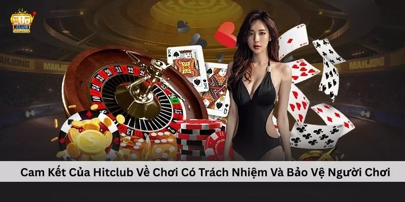 Cam Kết Của Hitclub Về Chơi Có Trách Nhiệm Và Bảo Vệ Người Chơi