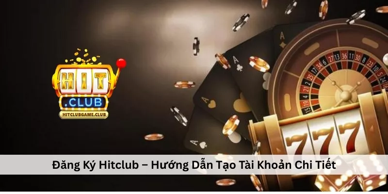 Đăng Ký Hitclub – Hướng Dẫn Tạo Tài Khoản Chi Tiết, Bảo Mật Đăng Ký Hitclub – Hướng Dẫn Tạo Tài Khoản Chi Tiết